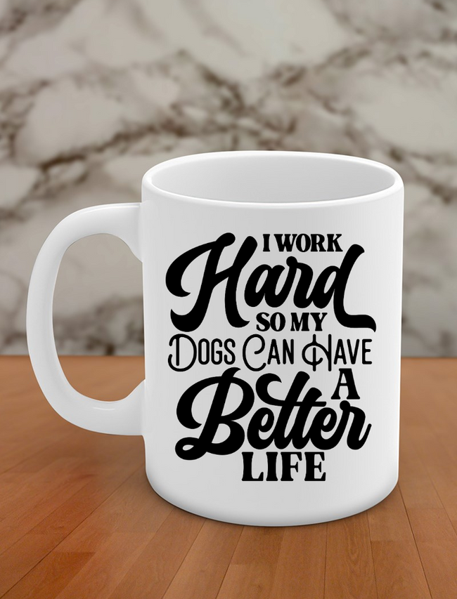 I work hard so my dogs can have a better life Hover Image