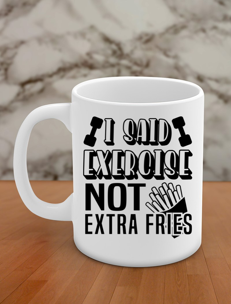 I said exercise not extra fries