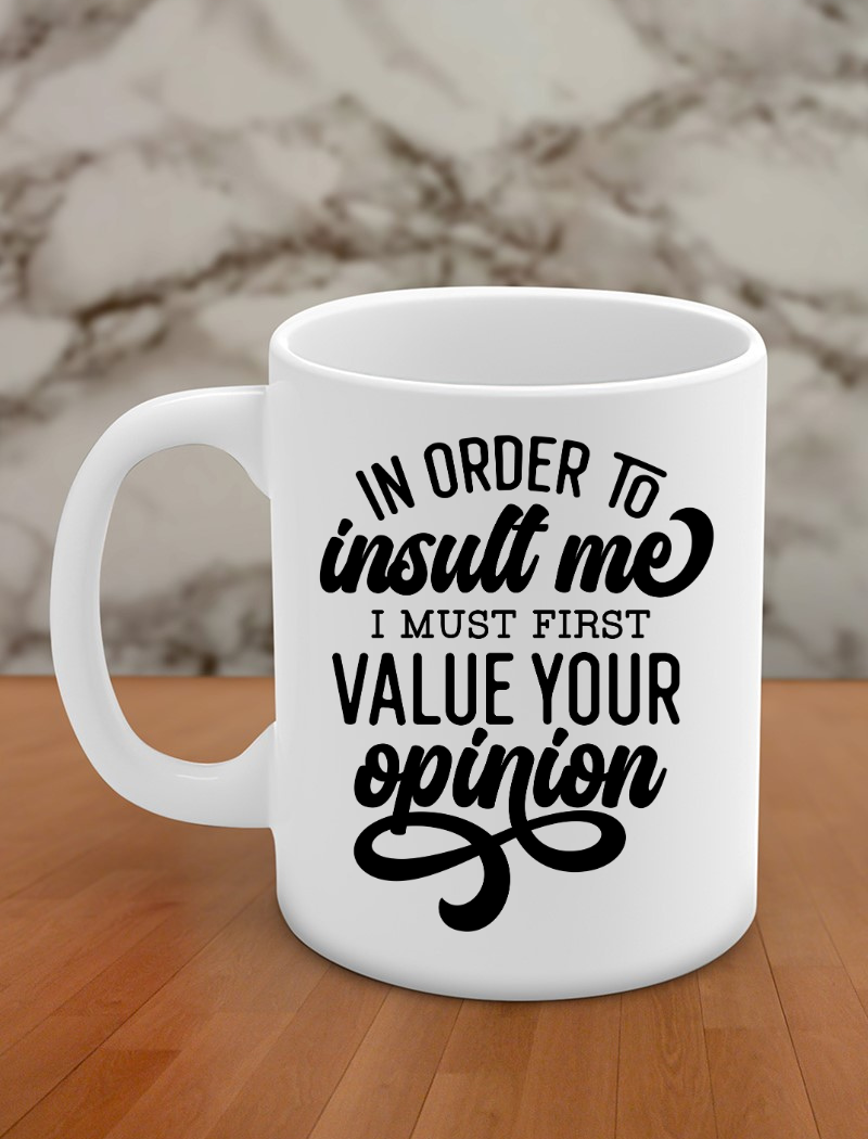 in order to insult me I should value your opinion