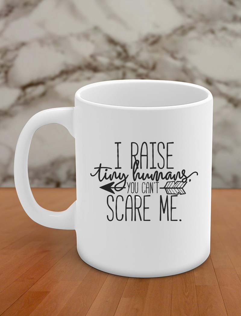 i raise tiny humans you can't scare me