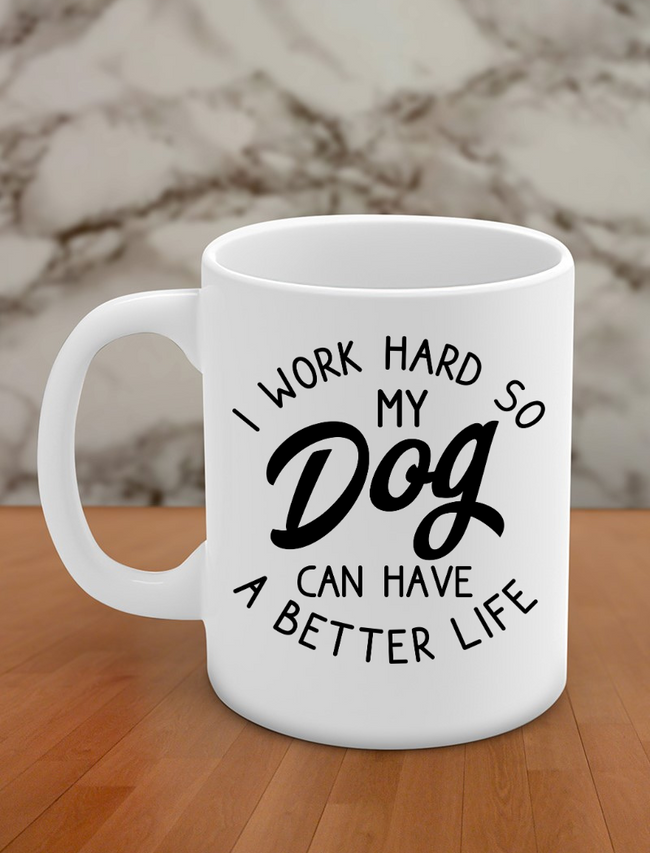 I work hard so my dog can have a better life Hover Image