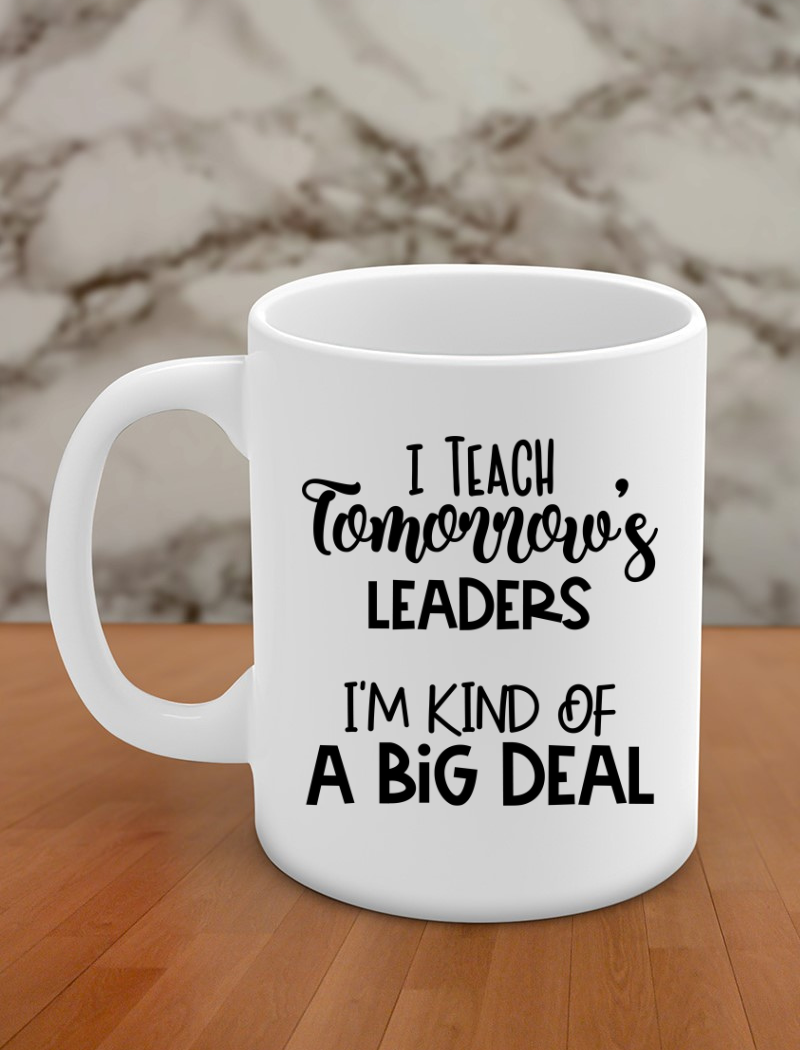 I teach tomorrow's leaders I'm kind of a big deal