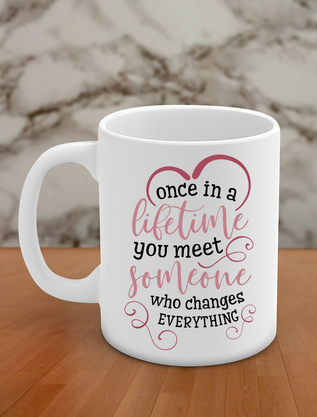 once in a lifetime you meet someone who changes everything Hover Image