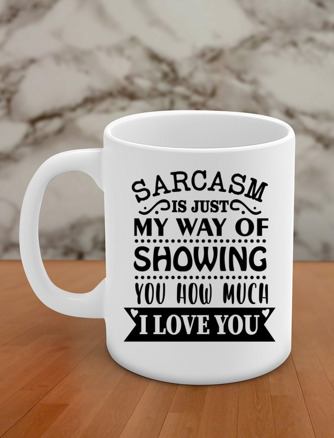 Sarcasm is just my way of showing you how much I love you Hover Image
