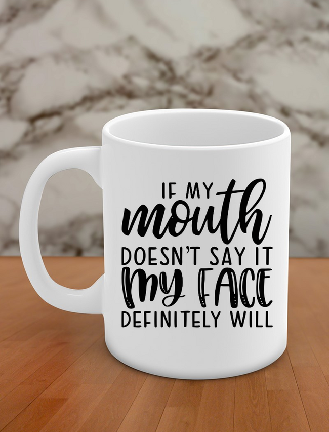 If my mouth doesn't say it my face definitely will Hover Image