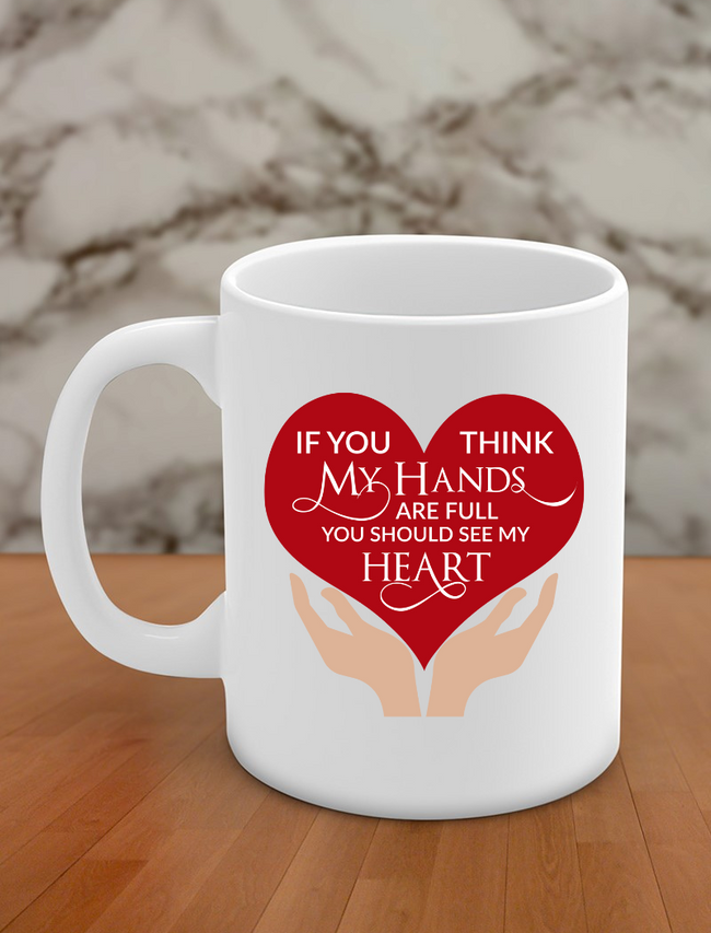 if you think my hands are full you should see my heart Hover Image