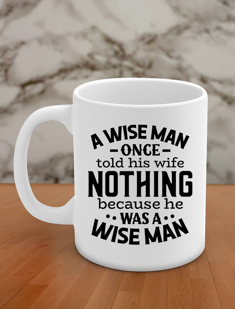 a wise man once told his wife nothing because he was a wise man
