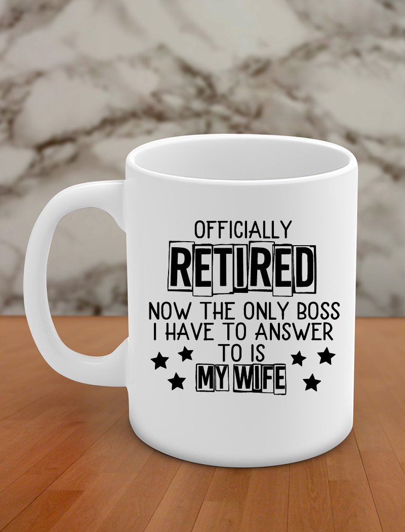 officially retired now they only boss i have to answer to is my wife