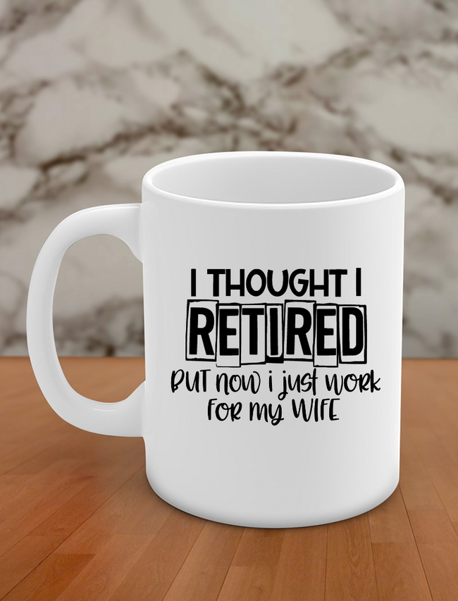 i thought i retired but now i just work for my wife Hover Image