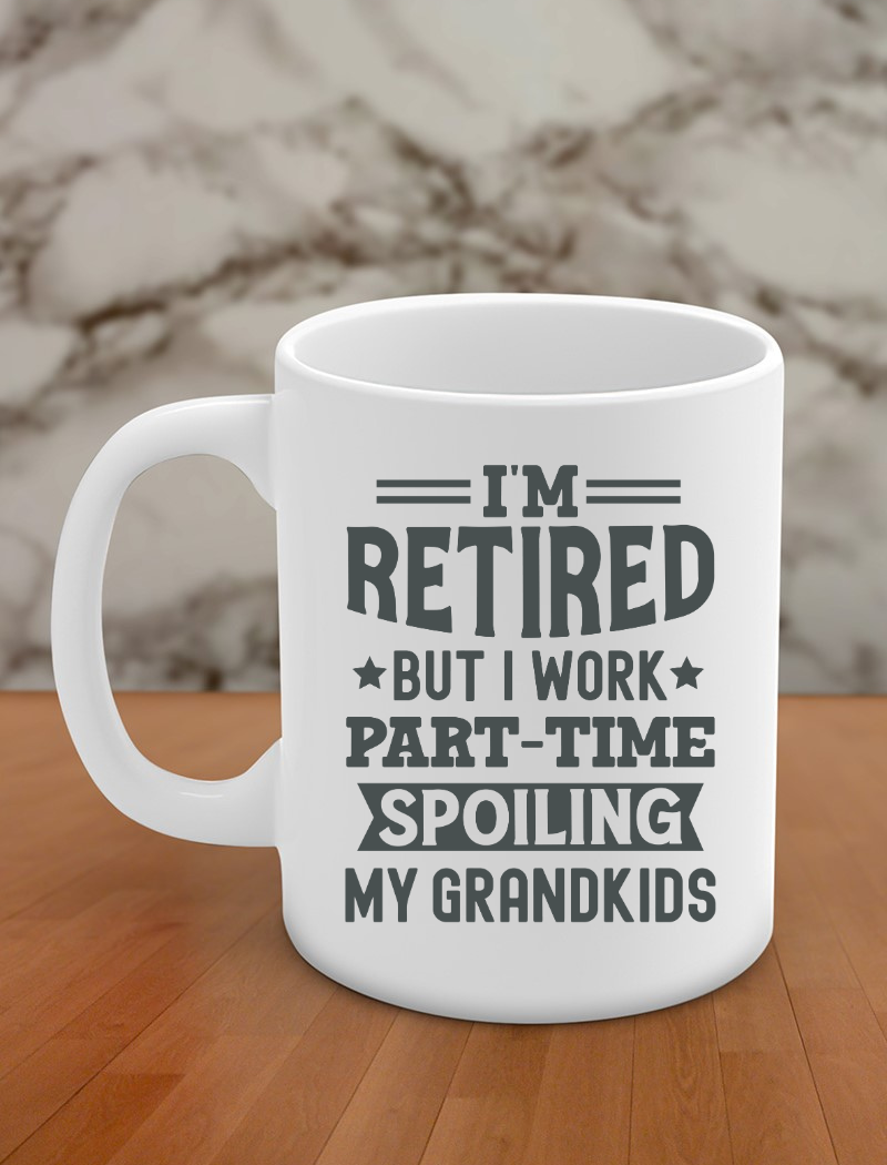 i'm retired but i work part time spoiling my grandkids