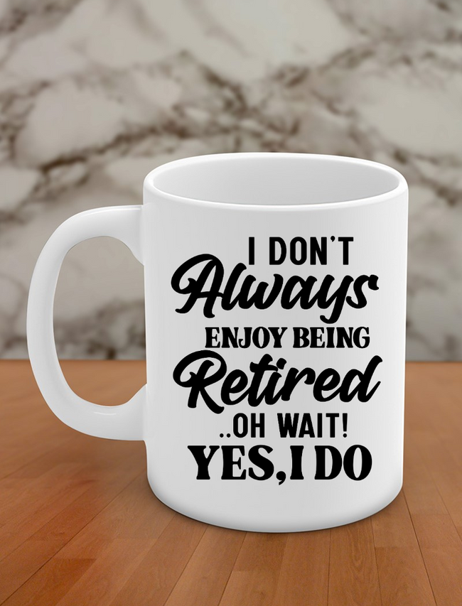 i don't always enjoy being retired .. oh wait! yes, i do Hover Image