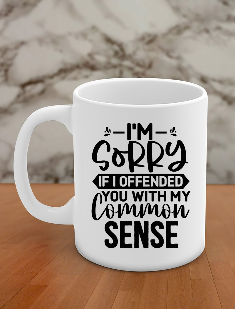 I'm sorry if I offended you with my common sense