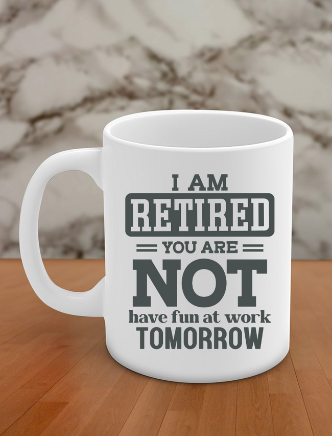 i am retired you are not have fun at work tomorrow Hover Image
