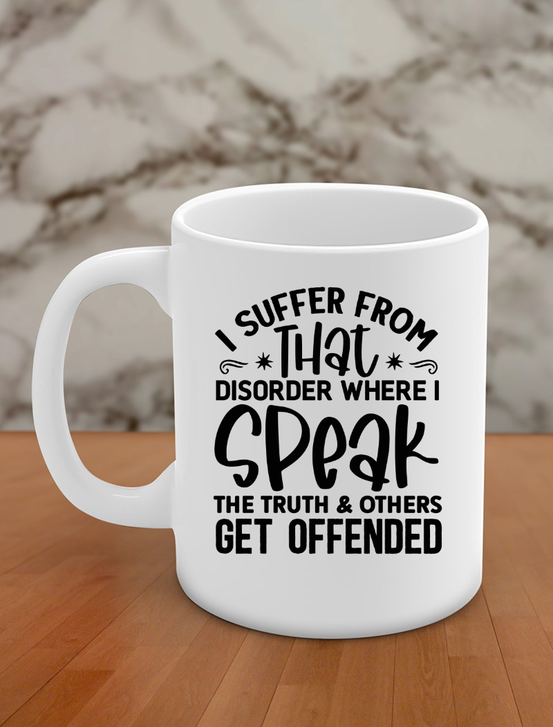 I suffer from that disorder where I speak the truth & others get offended