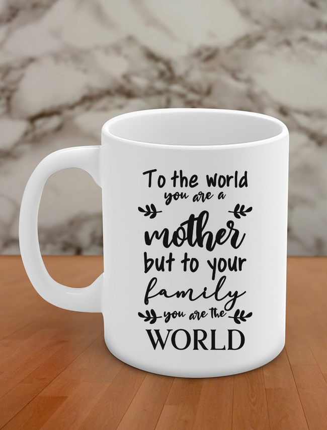 to the world you are a mother but to your family you are the world Hover Image