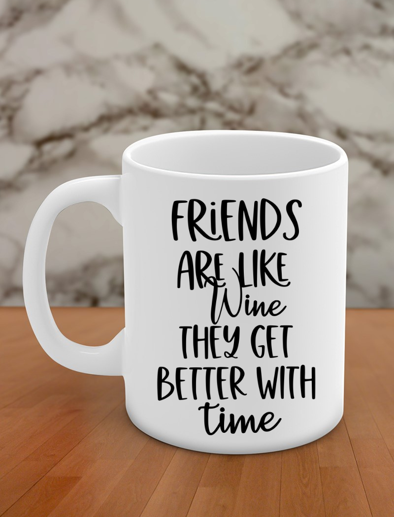 Friends are like wine they get better with time