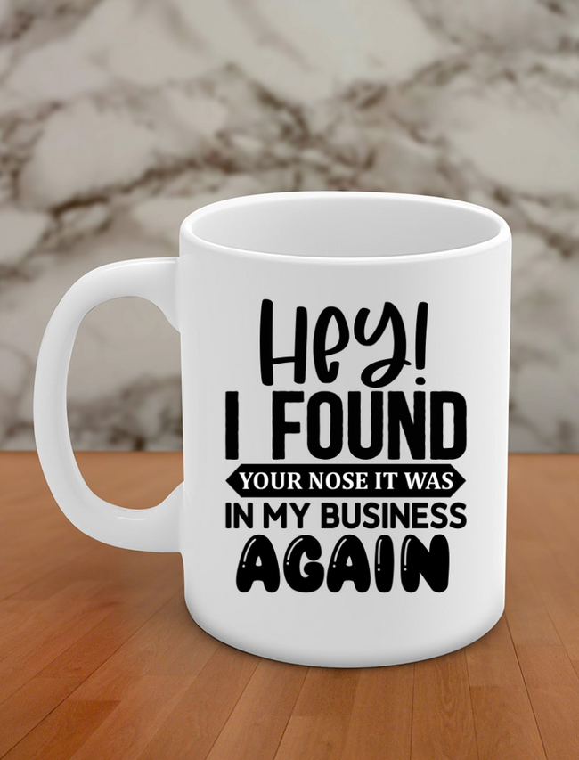 Hey! I found your nose it was in my business again Hover Image