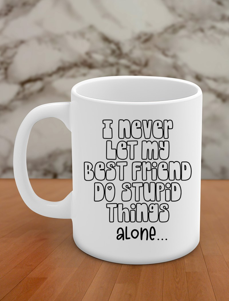 I never let my best friend do stupid things alone