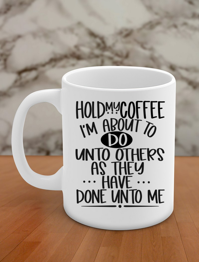 Hold my coffee I'm about to do unto others as they have done unto me Hover Image