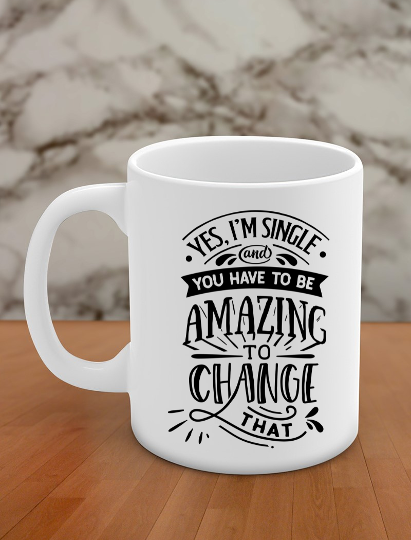 yes, i'm single and you have to be amazing to change that