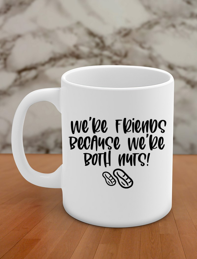 We're friends because we're both nuts! Hover Image