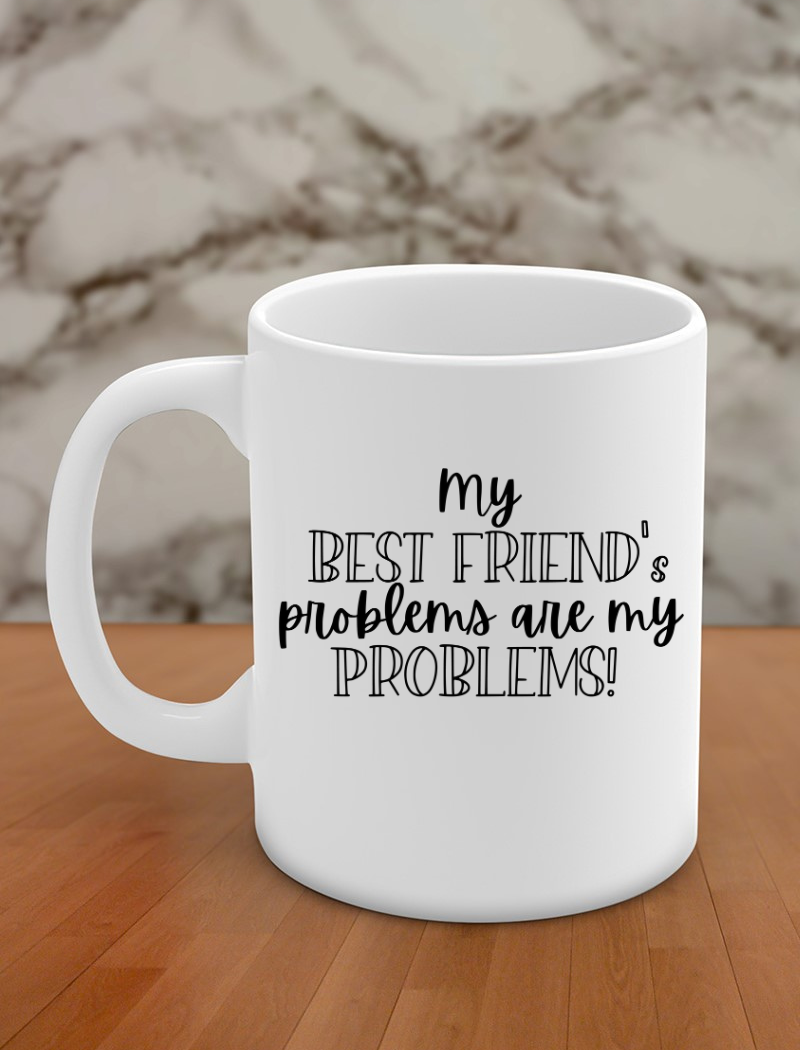 My best friends problem's are my problems!