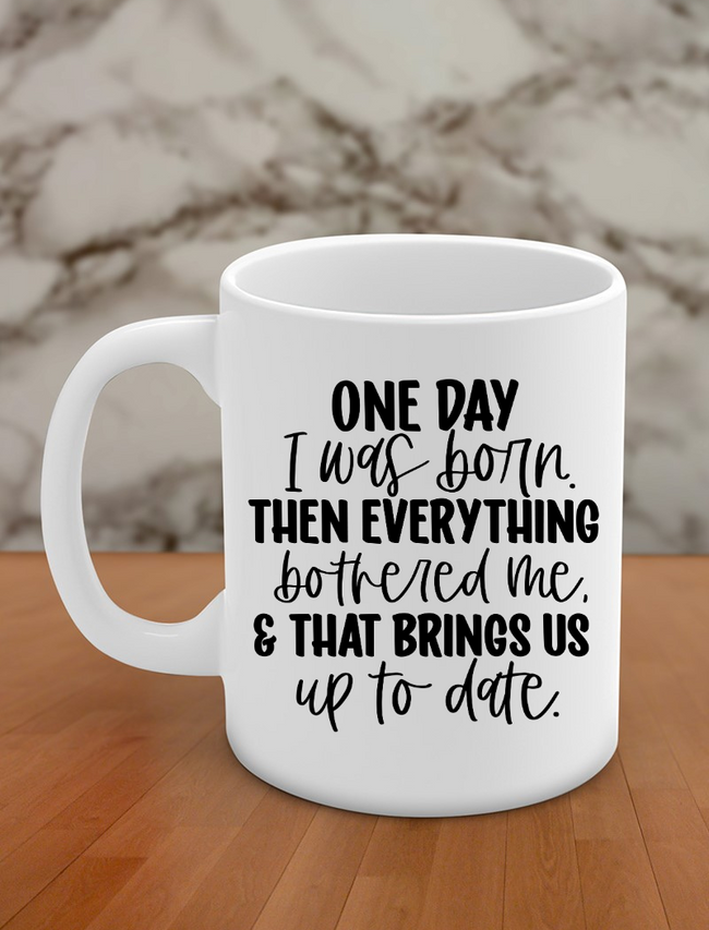 One day I was born. Then everything bothered me, & that brings us up to date Hover Image