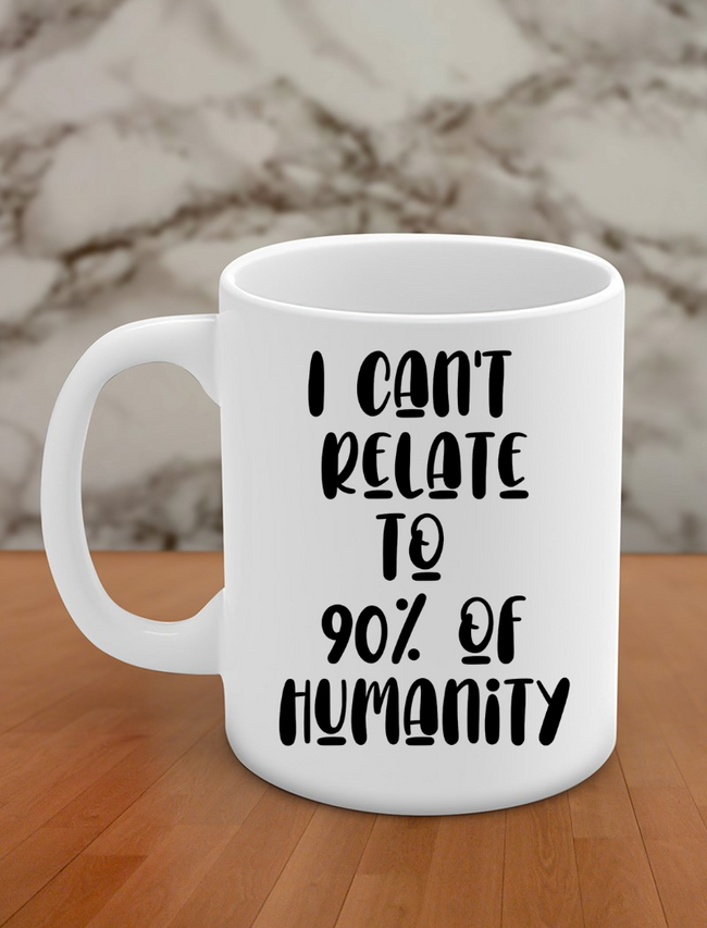 I can't relate to 90% of humanity Hover Image