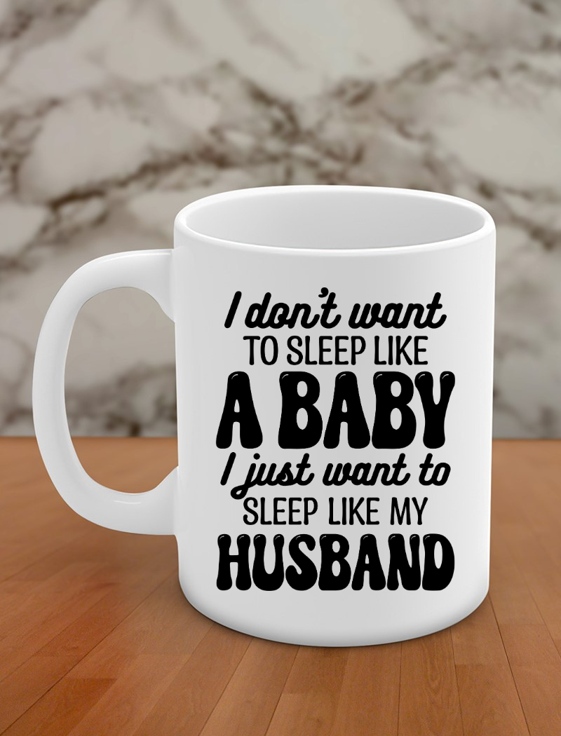 I don't want to sleep like a baby I just want to sleep like my husband