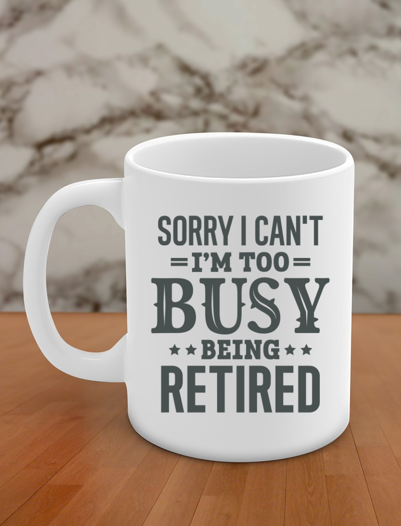 sorry i can't i'm too busy being retired