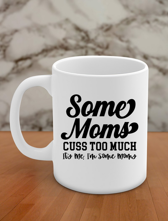 Some moms cuss too much It's me I'm some moms Hover Image