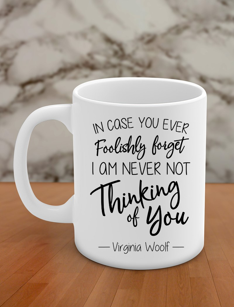 incase you ever foolishly forget i am never not thinking of you