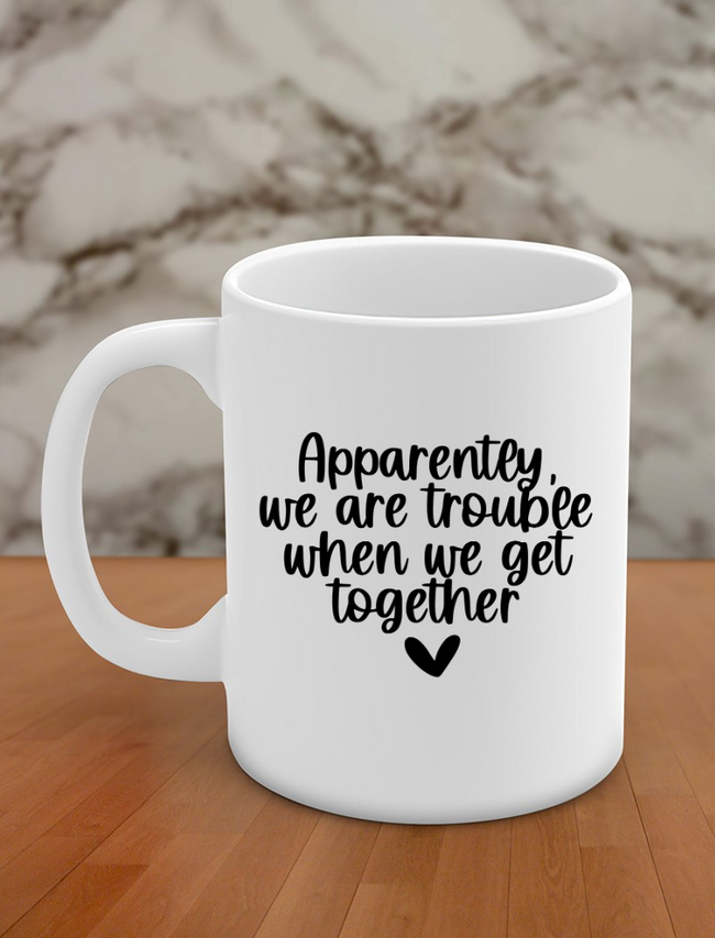 Apparently we are trouble when we get together Hover Image