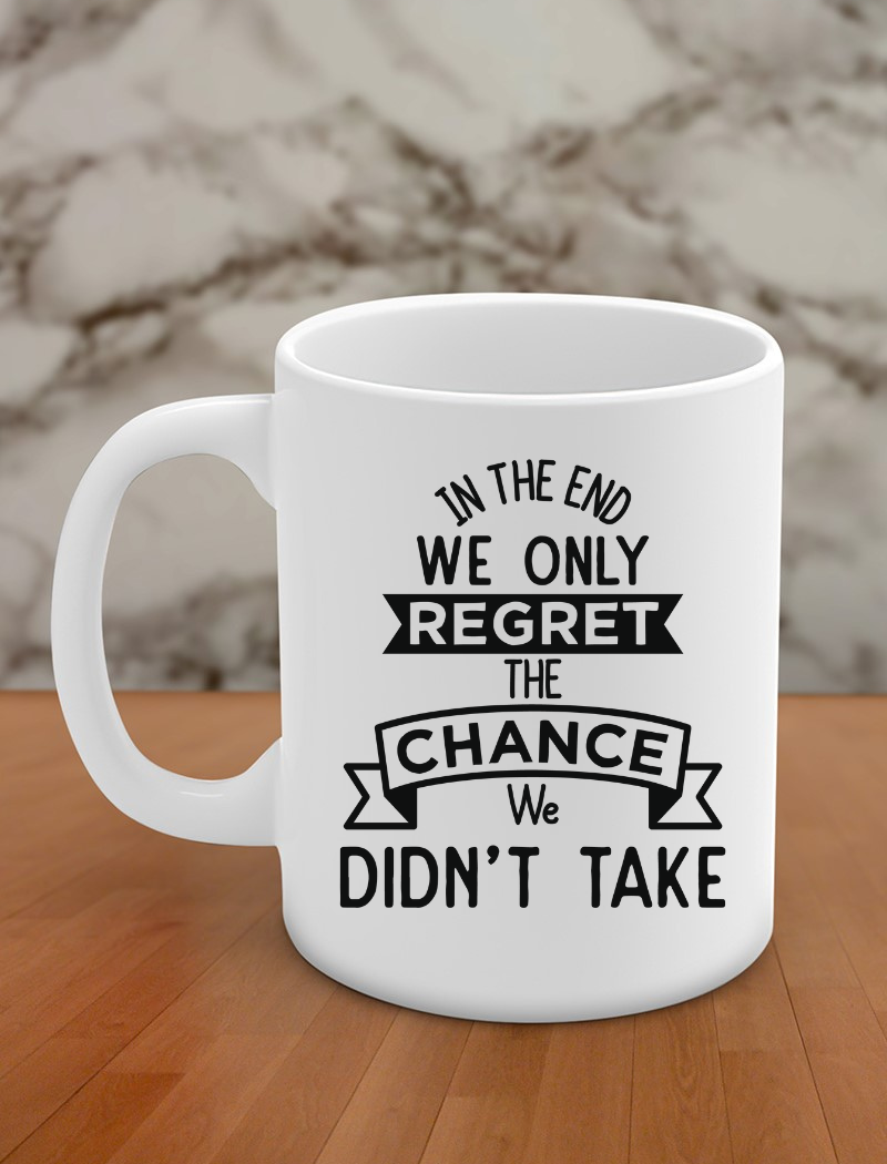 In the end we only regret the chance we didn't take