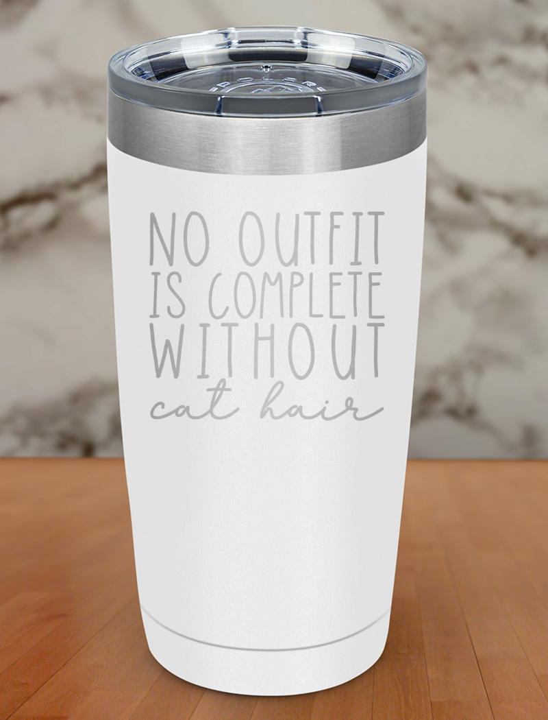 No Outfit Complete Without Cat Hair Laser Etched Tumbler