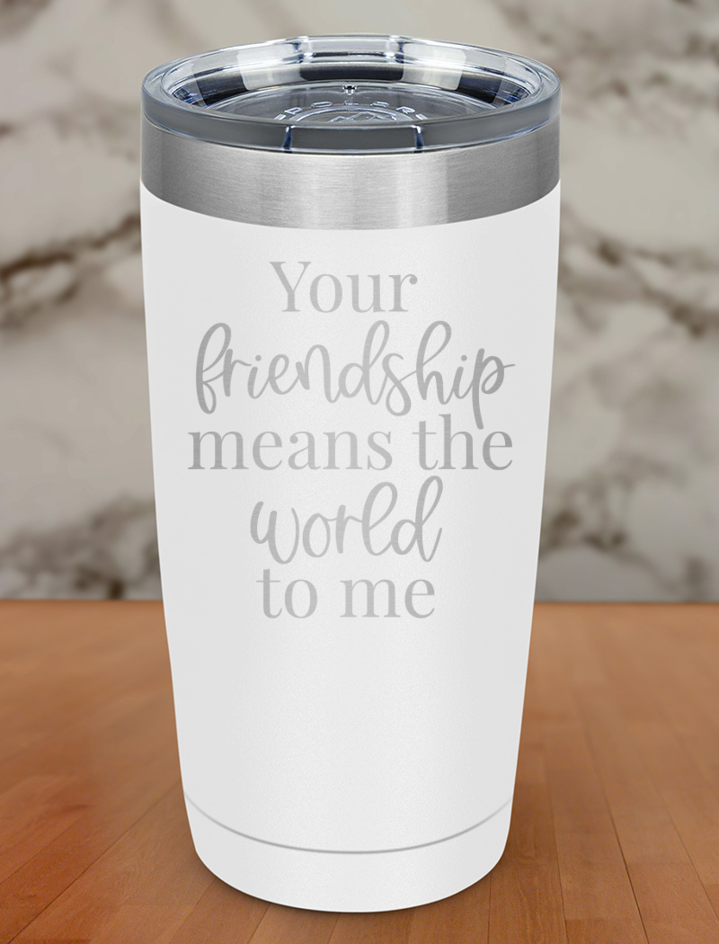 your friendship means the world to me Laser Etched Tumbler