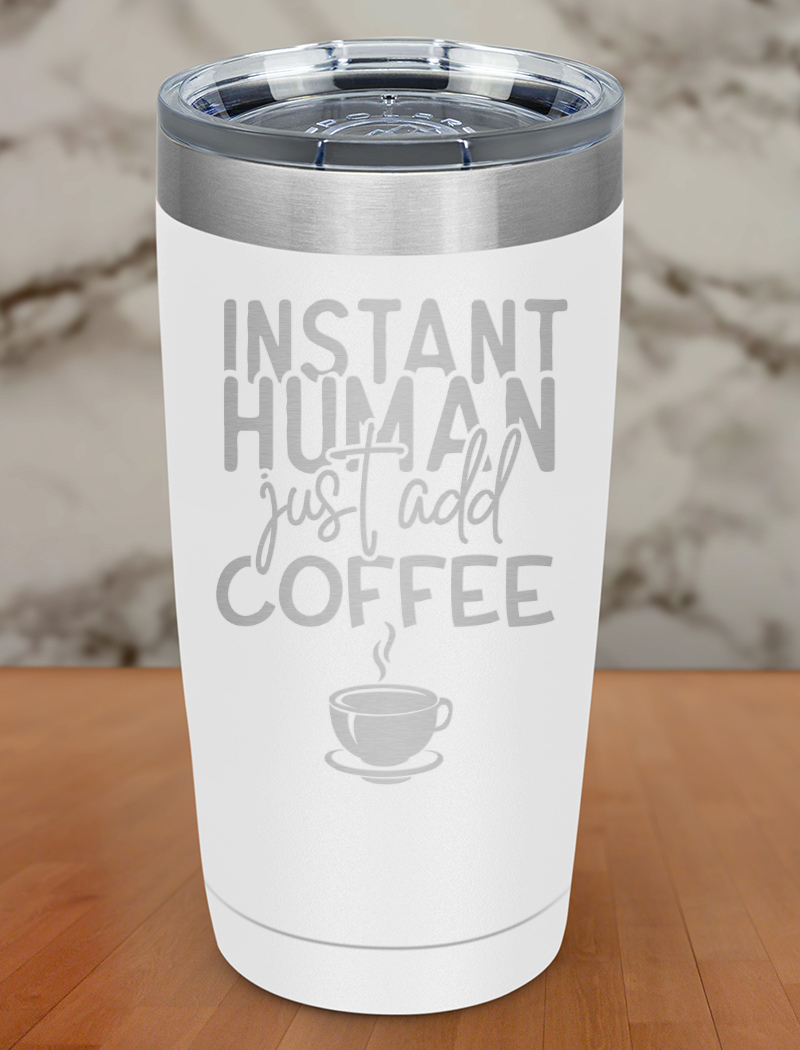 Instant Human Just Add Coffee Laser Etched Tumbler