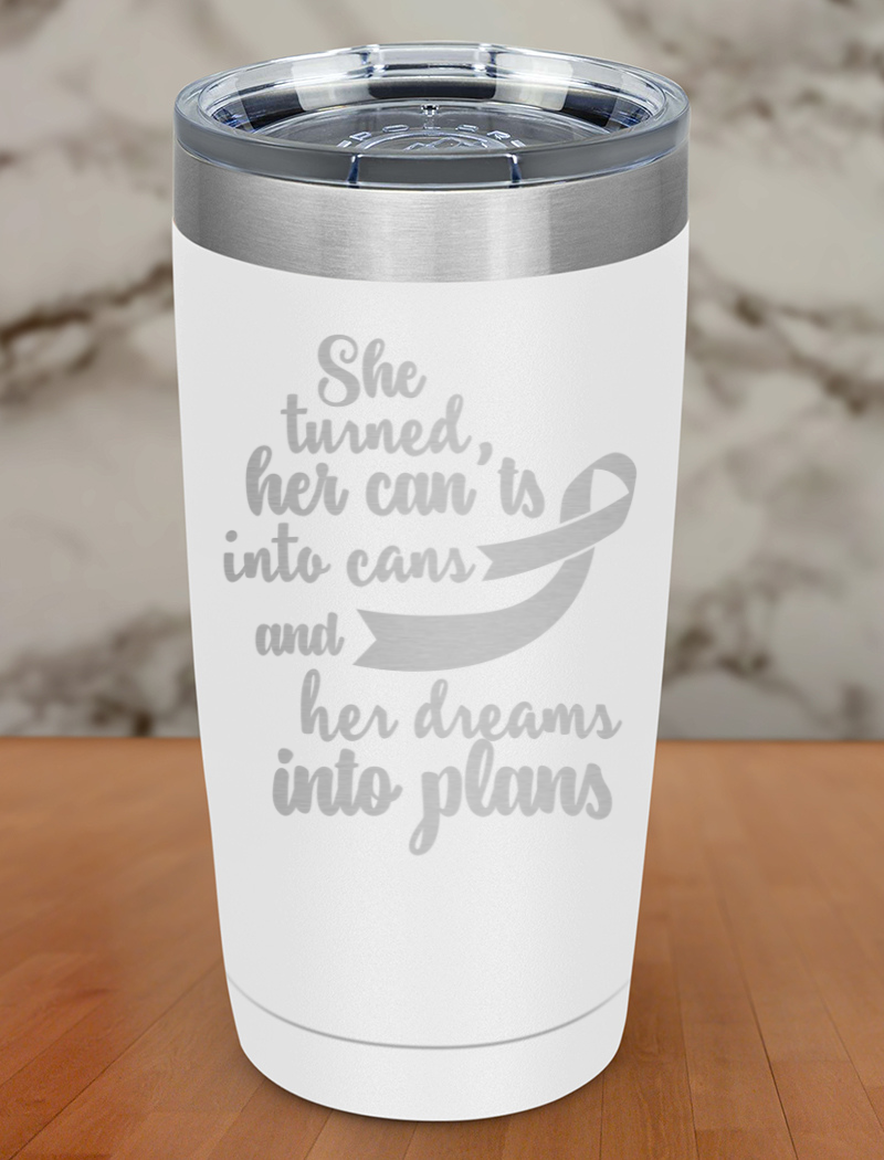 She turned her can'ts into cans and her dreams into plans Laser Etched Tumbler