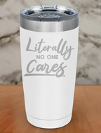Literally no one cares Laser Etched Tumbler
