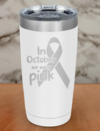In October we wear pink Laser Etched Tumbler