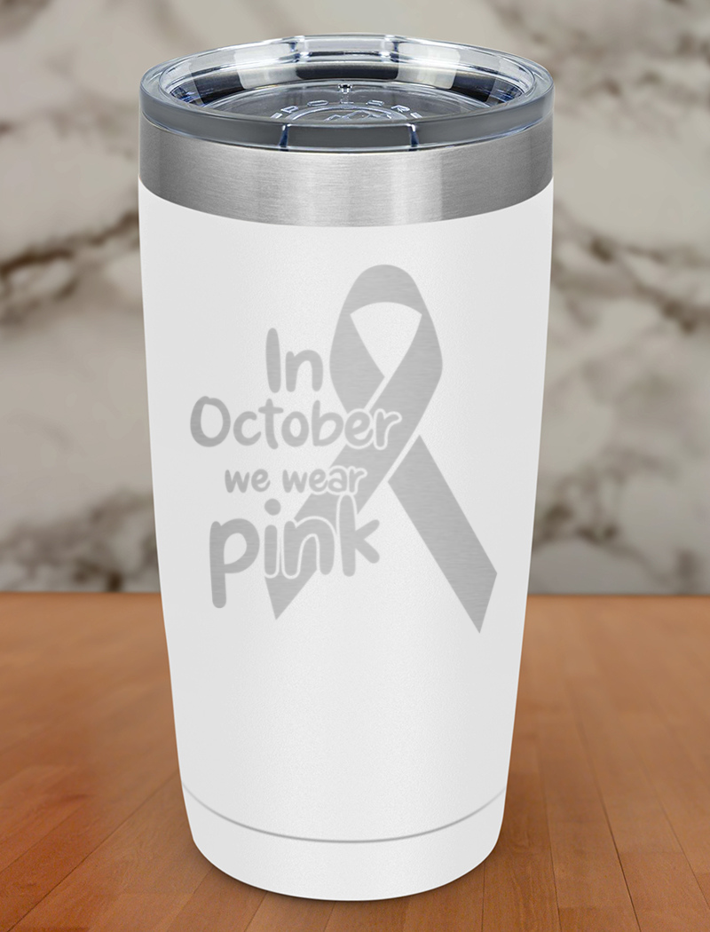 In October we wear pink Laser Etched Tumbler