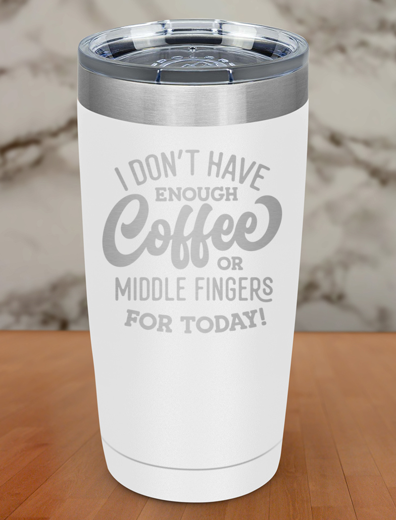 I Dont Have Enough Coffee Laser Etched Tumbler