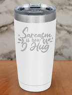 Sarcasm is how I hug Laser Etched Tumbler