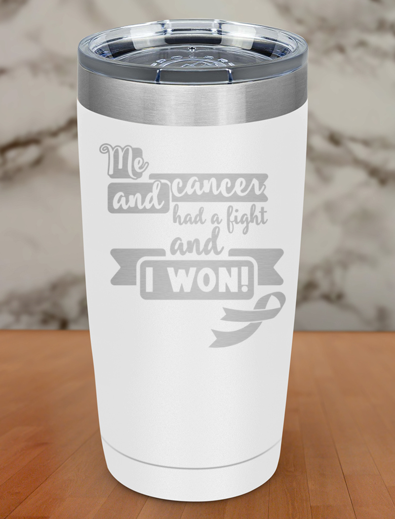 Me and cancer had a fight and I won! Laser Etched Tumbler