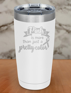 Pink is more than just a pretty color Laser Etched Tumbler