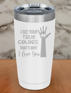 I See Your True Colors Laser Etched Tumbler