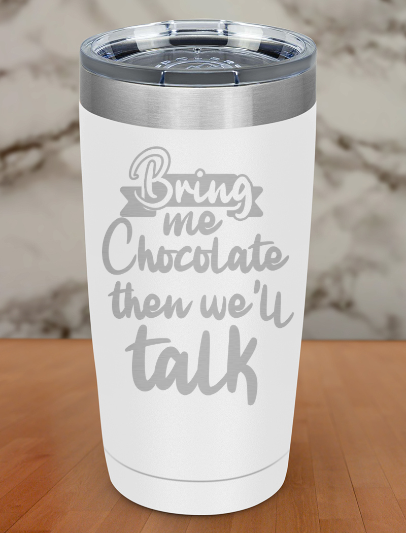 Bring me chocolate then we'll talk Laser Etched Tumbler