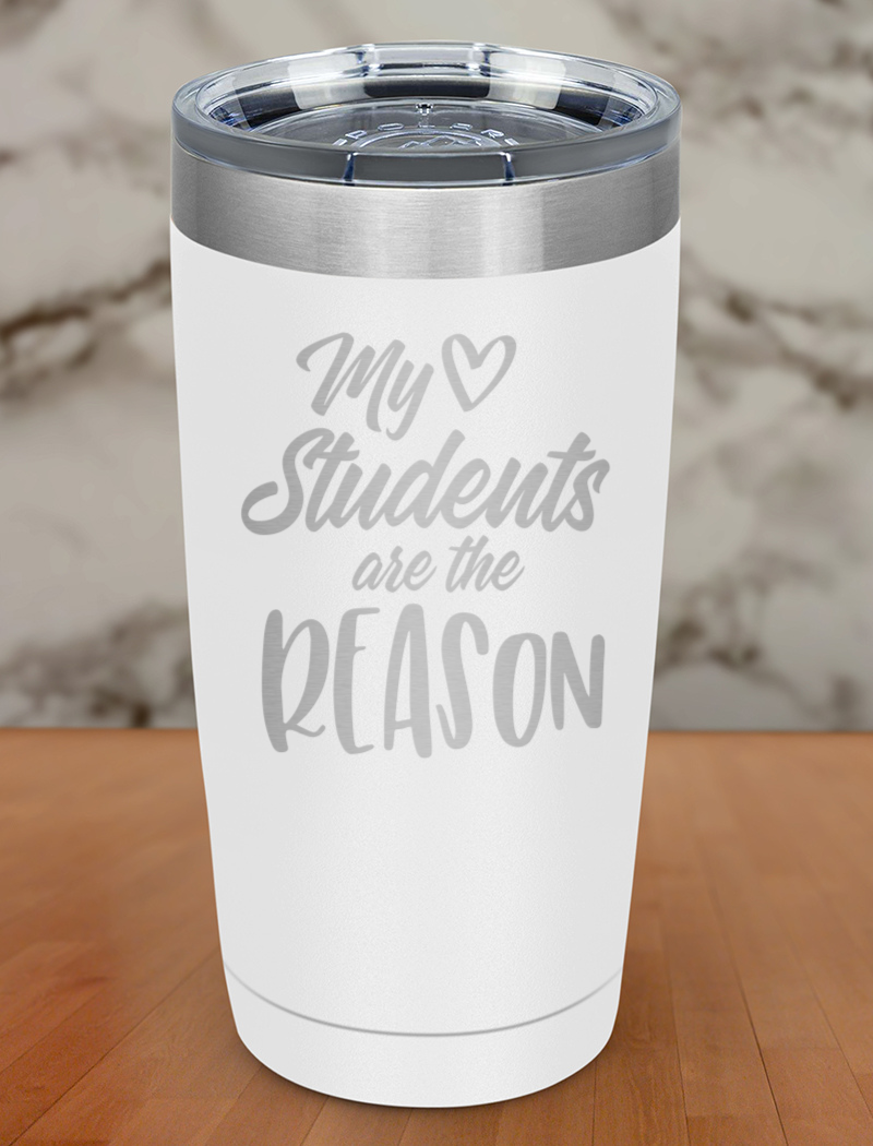 My Students are the reason Laser Etched Tumbler