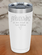 friendships is one mind in two bodies Laser Etched Tumbler
