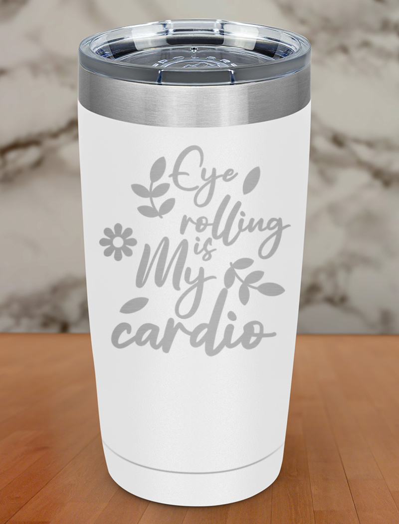 Eye rolling is my cardio Laser Etched Tumbler